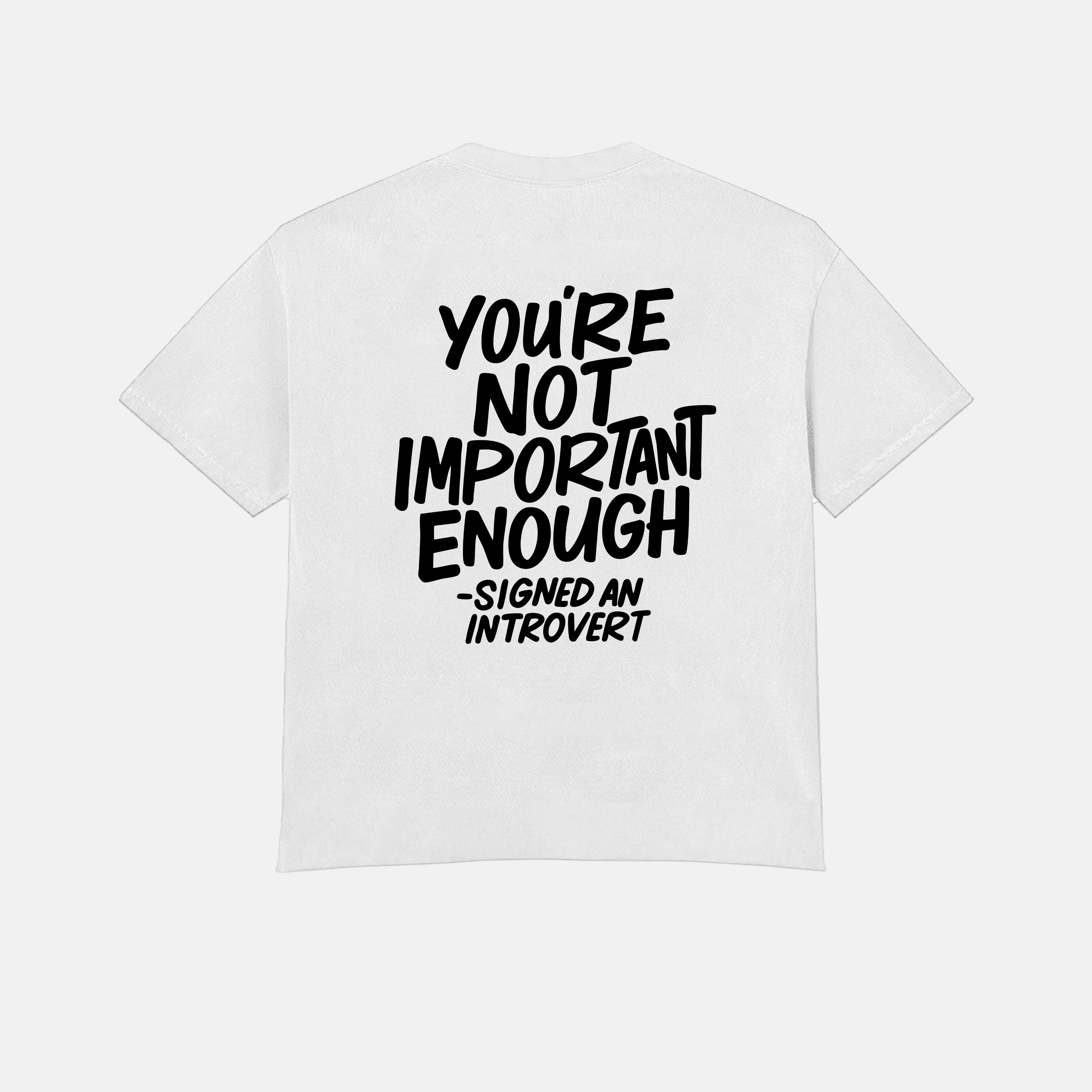 You’re Not Important Enough – Signed, An Introvert Tee