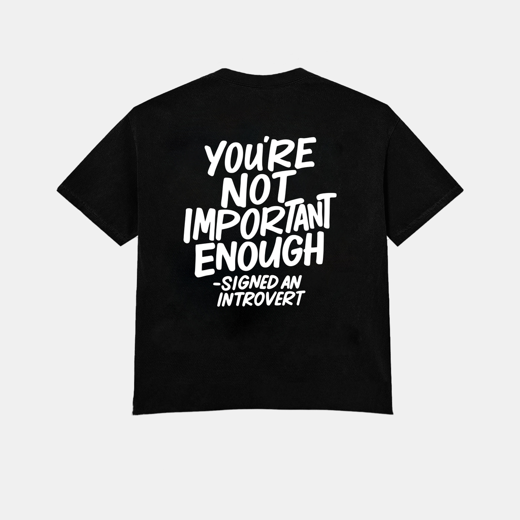 You’re Not Important Enough – Signed, An Introvert Tee